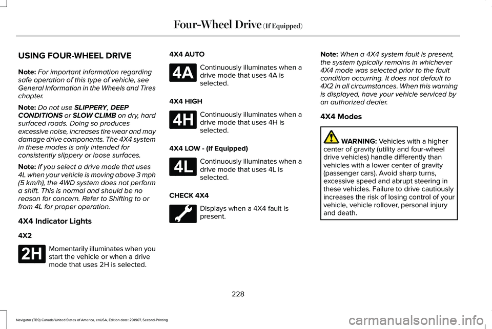 LINCOLN NAVIGATOR 2020 Owners Manual USING FOUR-WHEEL DRIVE
Note:
For important information regarding
safe operation of this type of vehicle, see
General Information in the Wheels and Tires
chapter.
Note: Do not use SLIPPERY, DEEP
CONDIT LINCOLN NAVIGATOR 2020 Owners Manual USING FOUR-WHEEL DRIVE
Note:
For important information regarding
safe operation of this type of vehicle, see
General Information in the Wheels and Tires
chapter.
Note: Do not use SLIPPERY, DEEP
CONDIT