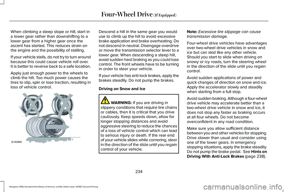 LINCOLN NAVIGATOR 2020 Workshop Manual When climbing a steep slope or hill, start in
a lower gear rather than downshifting to a
lower gear from a higher gear once the
ascent has started. This reduces strain on
the engine and the possibilit LINCOLN NAVIGATOR 2020 Workshop Manual When climbing a steep slope or hill, start in
a lower gear rather than downshifting to a
lower gear from a higher gear once the
ascent has started. This reduces strain on
the engine and the possibilit