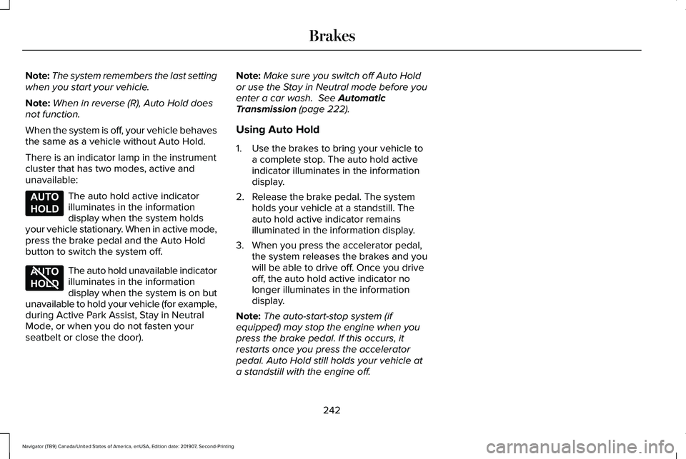 LINCOLN NAVIGATOR 2020 User Guide Note:
The system remembers the last setting
when you start your vehicle.
Note: When in reverse (R), Auto Hold does
not function.
When the system is off, your vehicle behaves
the same as a vehicle with LINCOLN NAVIGATOR 2020 User Guide Note:
The system remembers the last setting
when you start your vehicle.
Note: When in reverse (R), Auto Hold does
not function.
When the system is off, your vehicle behaves
the same as a vehicle with