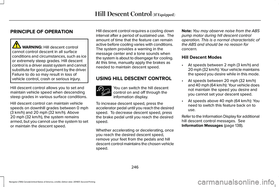 LINCOLN NAVIGATOR 2020 Owners Manual PRINCIPLE OF OPERATION
WARNING: Hill descent control
cannot control descent in all surface
conditions and circumstances, such as ice
or extremely steep grades. Hill descent
control is a driver assist LINCOLN NAVIGATOR 2020 Owners Manual PRINCIPLE OF OPERATION
WARNING: Hill descent control
cannot control descent in all surface
conditions and circumstances, such as ice
or extremely steep grades. Hill descent
control is a driver assist