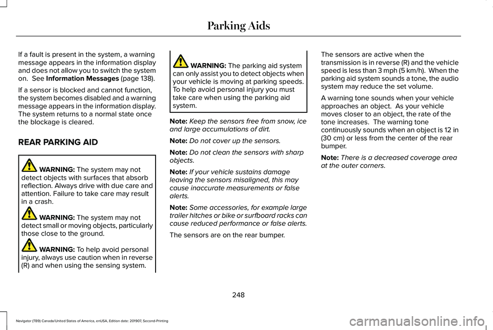 LINCOLN NAVIGATOR 2020  Owners Manual If a fault is present in the system, a warning
message appears in the information display
and does not allow you to switch the system
on.  See Information Messages (page 138).
If a sensor is blocked a