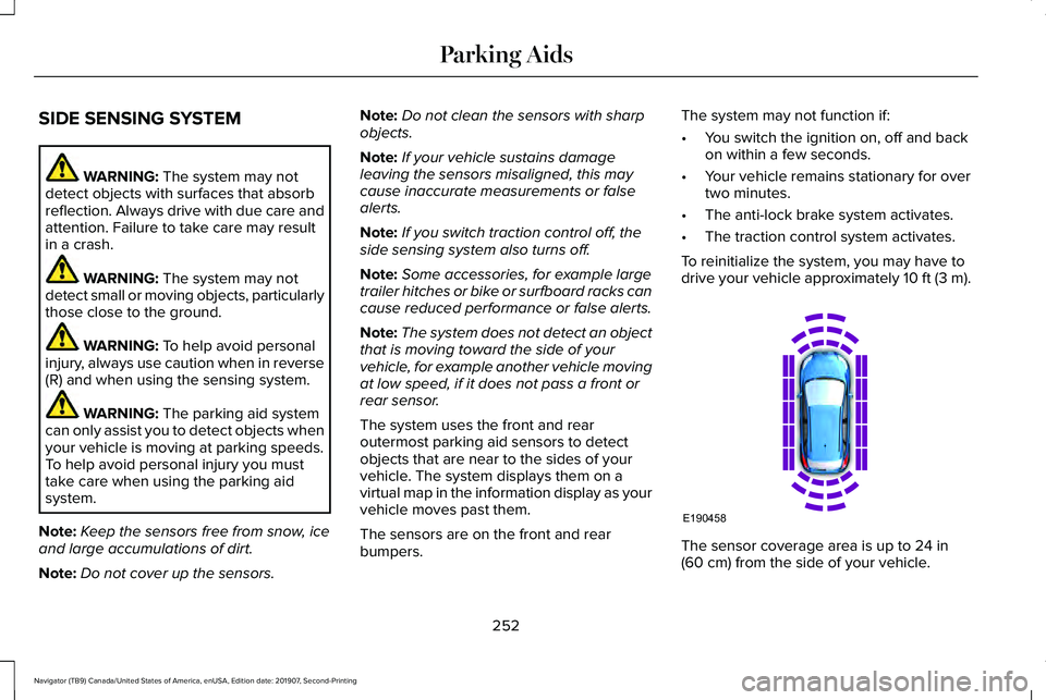 LINCOLN NAVIGATOR 2020  Owners Manual SIDE SENSING SYSTEM
WARNING: The system may not
detect objects with surfaces that absorb
reflection. Always drive with due care and
attention. Failure to take care may result
in a crash. WARNING: 
The