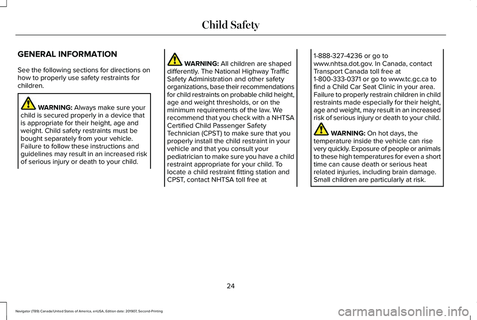 LINCOLN NAVIGATOR 2020  Owners Manual GENERAL INFORMATION
See the following sections for directions on
how to properly use safety restraints for
children.
WARNING: Always make sure your
child is secured properly in a device that
is approp