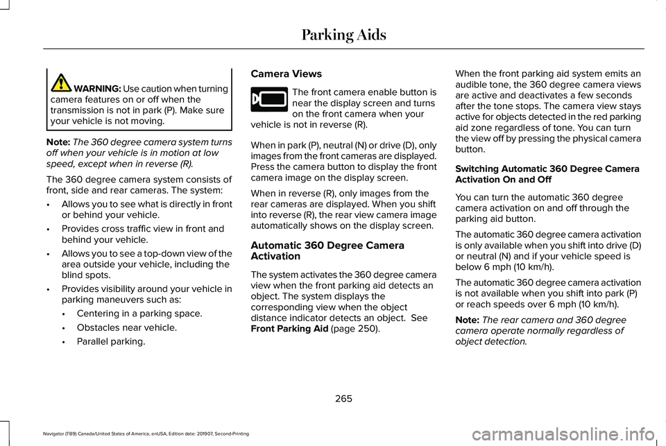 LINCOLN NAVIGATOR 2020 Owners Manual WARNING: Use caution when turning
camera features on or off when the
transmission is not in park (P). Make sure
your vehicle is not moving.
Note: The 360 degree camera system turns
off when your vehic LINCOLN NAVIGATOR 2020 Owners Manual WARNING: Use caution when turning
camera features on or off when the
transmission is not in park (P). Make sure
your vehicle is not moving.
Note: The 360 degree camera system turns
off when your vehic