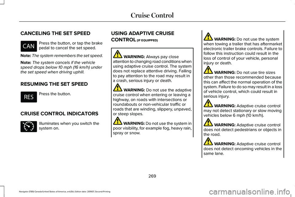 LINCOLN NAVIGATOR 2020  Owners Manual CANCELING THE SET SPEED
Press the button, or tap the brake
pedal to cancel the set speed.
Note: The system remembers the set speed.
Note: The system cancels if the vehicle
speed drops below 10 mph (16