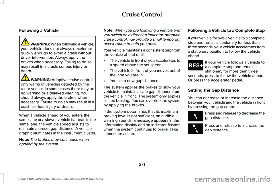 LINCOLN NAVIGATOR 2020 Owners Manual Following a Vehicle
WARNING: When following a vehicle,
your vehicle does not always decelerate
quickly enough to avoid a crash without
driver intervention. Always apply the
brakes when necessary. Fail LINCOLN NAVIGATOR 2020 Owners Manual Following a Vehicle
WARNING: When following a vehicle,
your vehicle does not always decelerate
quickly enough to avoid a crash without
driver intervention. Always apply the
brakes when necessary. Fail
