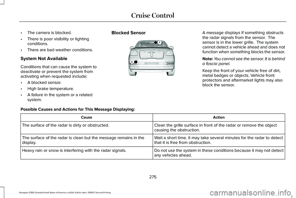 LINCOLN NAVIGATOR 2020 User Guide •
The camera is blocked.
• There is poor visibility or lighting
conditions.
• There are bad weather conditions.
System Not Available
Conditions that can cause the system to
deactivate or prevent