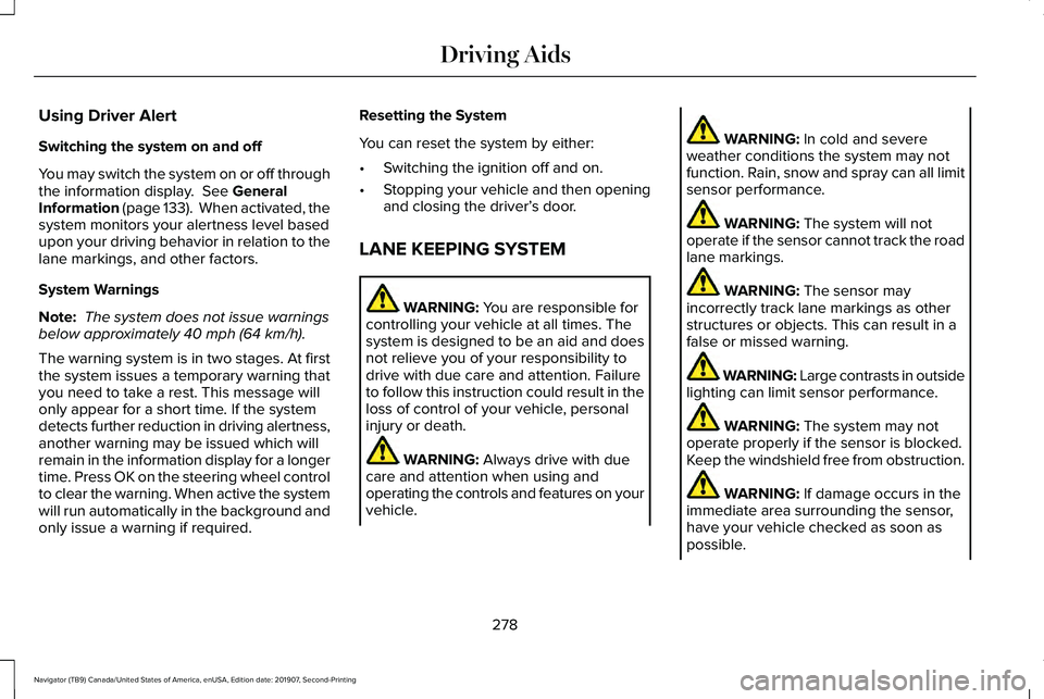 LINCOLN NAVIGATOR 2020 Owners Manual Using Driver Alert
Switching the system on and off
You may switch the system on or off through
the information display. See General
Information (page 133). When activated, the
system monitors your a LINCOLN NAVIGATOR 2020 Owners Manual Using Driver Alert
Switching the system on and off
You may switch the system on or off through
the information display. See General
Information (page 133). When activated, the
system monitors your a