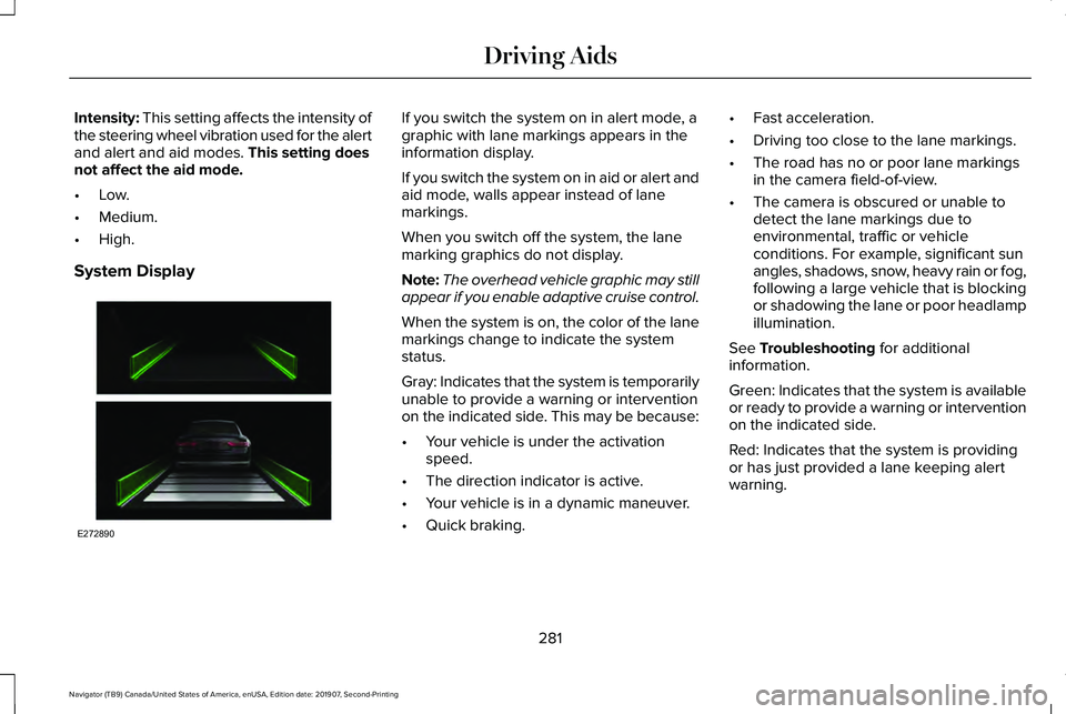 LINCOLN NAVIGATOR 2020 Owners Manual Intensity: This setting affects the intensity of
the steering wheel vibration used for the alert
and alert and aid modes.
This setting does
not affect the aid mode.
• Low.
• Medium.
• High.
Sys LINCOLN NAVIGATOR 2020 Owners Manual Intensity: This setting affects the intensity of
the steering wheel vibration used for the alert
and alert and aid modes.
This setting does
not affect the aid mode.
• Low.
• Medium.
• High.
Sys