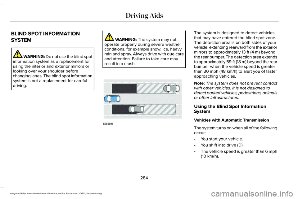LINCOLN NAVIGATOR 2020  Owners Manual BLIND SPOT INFORMATION
SYSTEM
WARNING: Do not use the blind spot
information system as a replacement for
using the interior and exterior mirrors or
looking over your shoulder before
changing lanes. Th