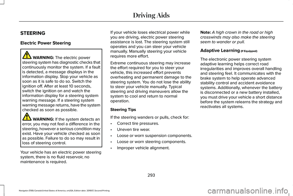 LINCOLN NAVIGATOR 2020 Owners Manual STEERING
Electric Power Steering
WARNING: The electric power
steering system has diagnostic checks that
continuously monitor the system. If a fault
is detected, a message displays in the
information d LINCOLN NAVIGATOR 2020 Owners Manual STEERING
Electric Power Steering
WARNING: The electric power
steering system has diagnostic checks that
continuously monitor the system. If a fault
is detected, a message displays in the
information d