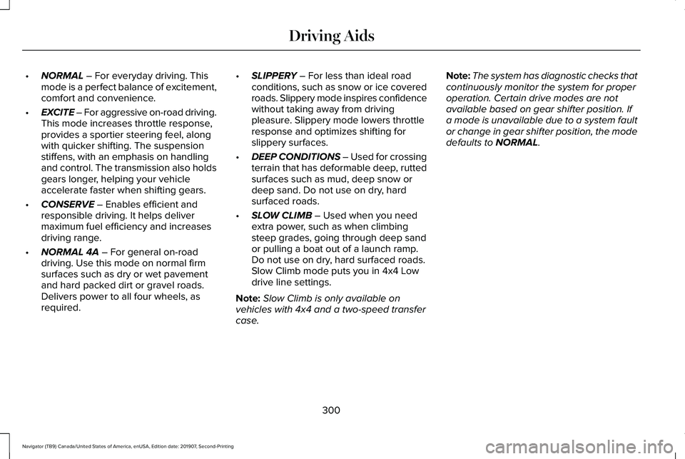 LINCOLN NAVIGATOR 2020 Owners Manual •
NORMAL – For everyday driving. This
mode is a perfect balance of excitement,
comfort and convenience.
• EXCITE – For aggressive on-road driving.
This mode increases throttle response,
provid LINCOLN NAVIGATOR 2020 Owners Manual •
NORMAL – For everyday driving. This
mode is a perfect balance of excitement,
comfort and convenience.
• EXCITE – For aggressive on-road driving.
This mode increases throttle response,
provid