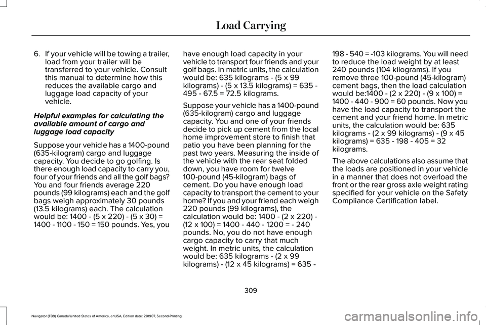 LINCOLN NAVIGATOR 2020 Owners Manual 6.
If your vehicle will be towing a trailer,
load from your trailer will be
transferred to your vehicle. Consult
this manual to determine how this
reduces the available cargo and
luggage load capacity LINCOLN NAVIGATOR 2020 Owners Manual 6.
If your vehicle will be towing a trailer,
load from your trailer will be
transferred to your vehicle. Consult
this manual to determine how this
reduces the available cargo and
luggage load capacity
