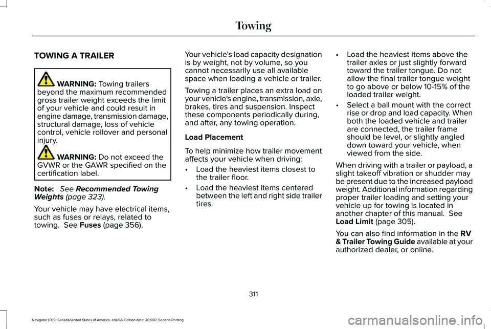 LINCOLN NAVIGATOR 2020 Owners Manual TOWING A TRAILER
WARNING: Towing trailers
beyond the maximum recommended
gross trailer weight exceeds the limit
of your vehicle and could result in
engine damage, transmission damage,
structural damag LINCOLN NAVIGATOR 2020 Owners Manual TOWING A TRAILER
WARNING: Towing trailers
beyond the maximum recommended
gross trailer weight exceeds the limit
of your vehicle and could result in
engine damage, transmission damage,
structural damag