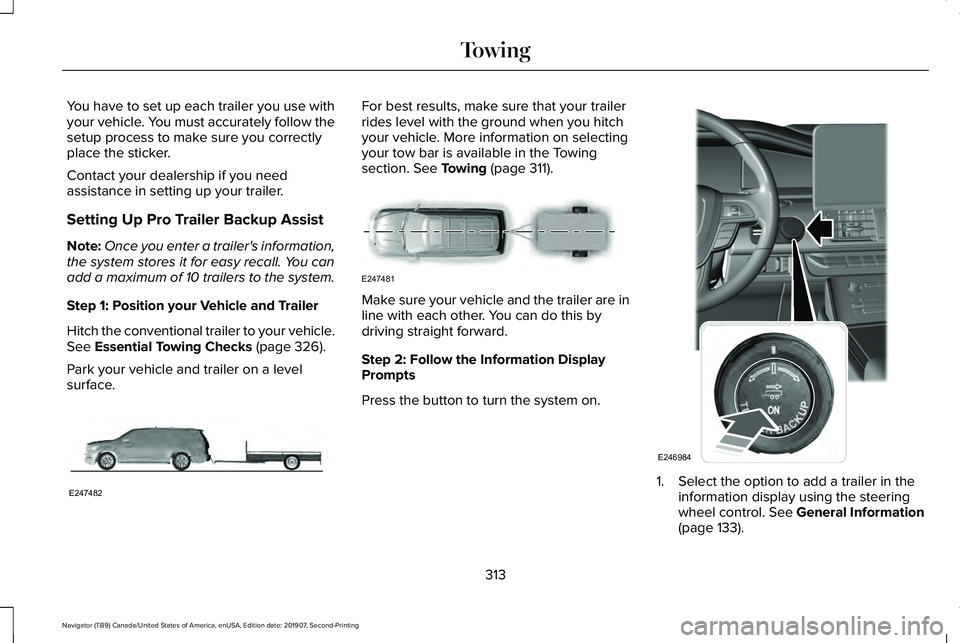 LINCOLN NAVIGATOR 2020 Owners Manual You have to set up each trailer you use with
your vehicle. You must accurately follow the
setup process to make sure you correctly
place the sticker.
Contact your dealership if you need
assistance in LINCOLN NAVIGATOR 2020 Owners Manual You have to set up each trailer you use with
your vehicle. You must accurately follow the
setup process to make sure you correctly
place the sticker.
Contact your dealership if you need
assistance in