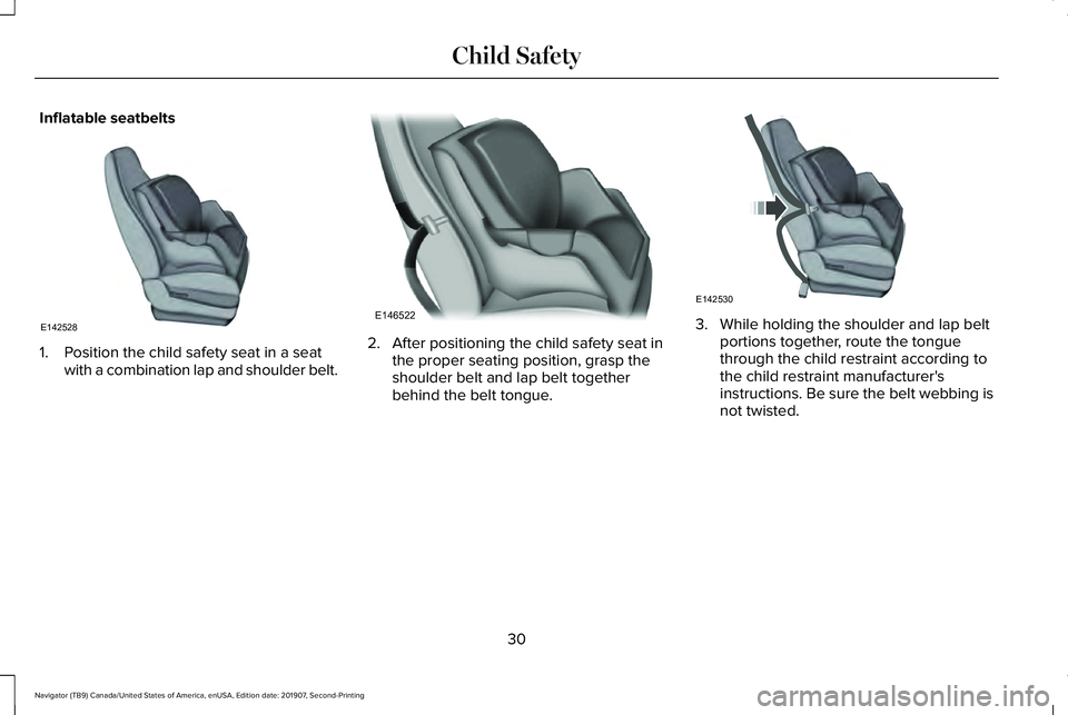 LINCOLN NAVIGATOR 2020 Owners Guide Inflatable seatbelts
1. Position the child safety seat in a seat
with a combination lap and shoulder belt. 2. After positioning the child safety seat in
the proper seating position, grasp the
shoulder LINCOLN NAVIGATOR 2020 Owners Guide Inflatable seatbelts
1. Position the child safety seat in a seat
with a combination lap and shoulder belt. 2. After positioning the child safety seat in
the proper seating position, grasp the
shoulder