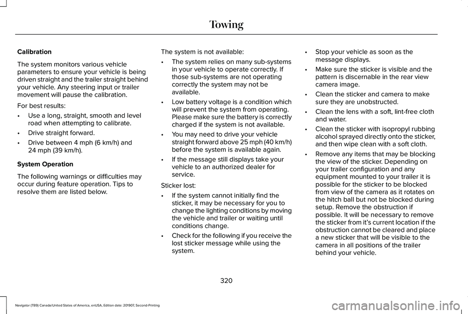 LINCOLN NAVIGATOR 2020 Owners Manual Calibration
The system monitors various vehicle
parameters to ensure your vehicle is being
driven straight and the trailer straight behind
your vehicle. Any steering input or trailer
movement will pau LINCOLN NAVIGATOR 2020 Owners Manual Calibration
The system monitors various vehicle
parameters to ensure your vehicle is being
driven straight and the trailer straight behind
your vehicle. Any steering input or trailer
movement will pau