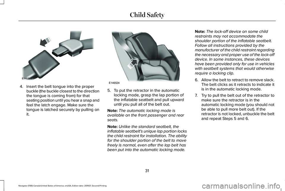 LINCOLN NAVIGATOR 2020 Owners Guide 4. Insert the belt tongue into the proper
buckle (the buckle closest to the direction
the tongue is coming from) for that
seating position until you hear a snap and
feel the latch engage. Make sure th LINCOLN NAVIGATOR 2020 Owners Guide 4. Insert the belt tongue into the proper
buckle (the buckle closest to the direction
the tongue is coming from) for that
seating position until you hear a snap and
feel the latch engage. Make sure th