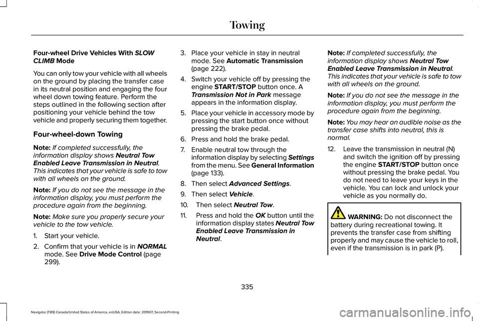 LINCOLN NAVIGATOR 2020 Repair Manual Four-wheel Drive Vehicles With SLOW
CLIMB Mode
You can only tow your vehicle with all wheels
on the ground by placing the transfer case
in its neutral position and engaging the four
wheel down towing LINCOLN NAVIGATOR 2020 Repair Manual Four-wheel Drive Vehicles With SLOW
CLIMB Mode
You can only tow your vehicle with all wheels
on the ground by placing the transfer case
in its neutral position and engaging the four
wheel down towing