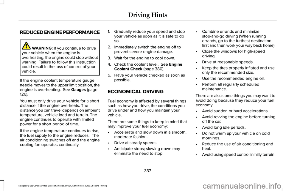 LINCOLN NAVIGATOR 2020 Owners Manual REDUCED ENGINE PERFORMANCE
WARNING: If you continue to drive
your vehicle when the engine is
overheating, the engine could stop without
warning. Failure to follow this instruction
could result in the LINCOLN NAVIGATOR 2020 Owners Manual REDUCED ENGINE PERFORMANCE
WARNING: If you continue to drive
your vehicle when the engine is
overheating, the engine could stop without
warning. Failure to follow this instruction
could result in the