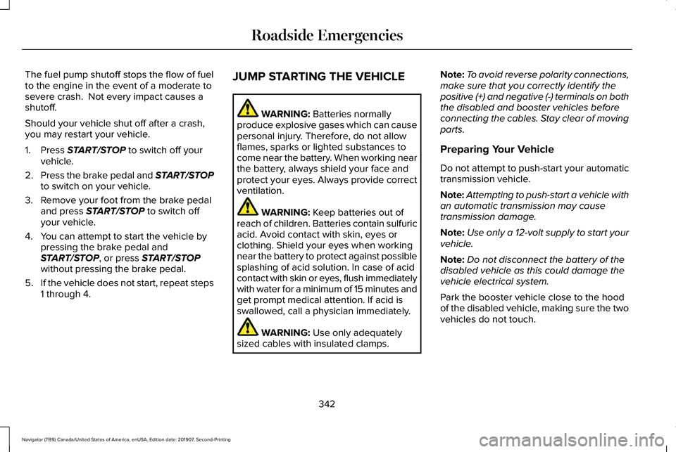 LINCOLN NAVIGATOR 2020 Manual PDF The fuel pump shutoff stops the flow of fuel
to the engine in the event of a moderate to
severe crash. Not every impact causes a
shutoff.
Should your vehicle shut off after a crash,
you may restart y LINCOLN NAVIGATOR 2020 Manual PDF The fuel pump shutoff stops the flow of fuel
to the engine in the event of a moderate to
severe crash. Not every impact causes a
shutoff.
Should your vehicle shut off after a crash,
you may restart y