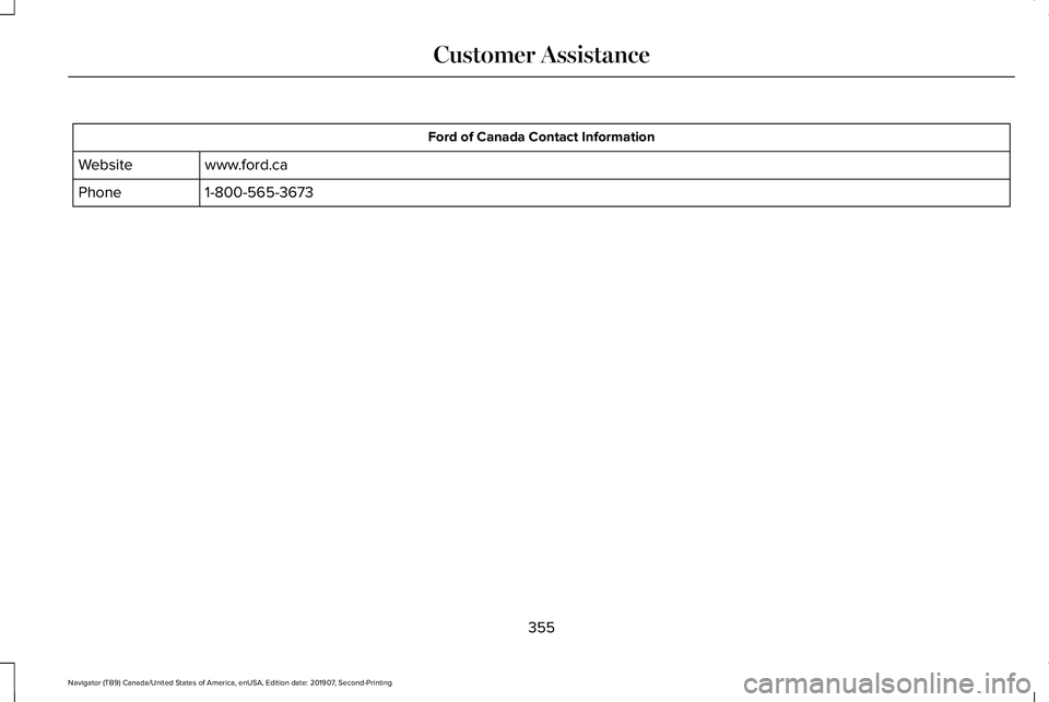 LINCOLN NAVIGATOR 2020 Owners Manual Ford of Canada Contact Information
www.ford.ca
Website
1-800-565-3673
Phone
355
Navigator (TB9) Canada/United States of America, enUSA, Edition date: 201907, Second-Printing Customer Assistance LINCOLN NAVIGATOR 2020 Owners Manual Ford of Canada Contact Information
www.ford.ca
Website
1-800-565-3673
Phone
355
Navigator (TB9) Canada/United States of America, enUSA, Edition date: 201907, Second-Printing Customer Assistance