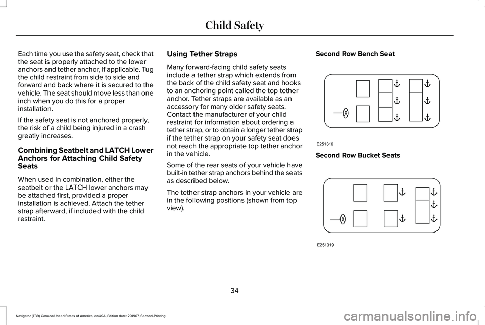 LINCOLN NAVIGATOR 2020 Owners Guide Each time you use the safety seat, check that
the seat is properly attached to the lower
anchors and tether anchor, if applicable. Tug
the child restraint from side to side and
forward and back where LINCOLN NAVIGATOR 2020 Owners Guide Each time you use the safety seat, check that
the seat is properly attached to the lower
anchors and tether anchor, if applicable. Tug
the child restraint from side to side and
forward and back where
