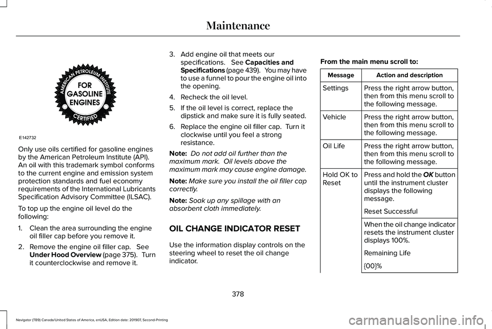LINCOLN NAVIGATOR 2020 Owners Manual Only use oils certified for gasoline engines
by the American Petroleum Institute (API).
An oil with this trademark symbol conforms
to the current engine and emission system
protection standards and f LINCOLN NAVIGATOR 2020 Owners Manual Only use oils certified for gasoline engines
by the American Petroleum Institute (API).
An oil with this trademark symbol conforms
to the current engine and emission system
protection standards and f