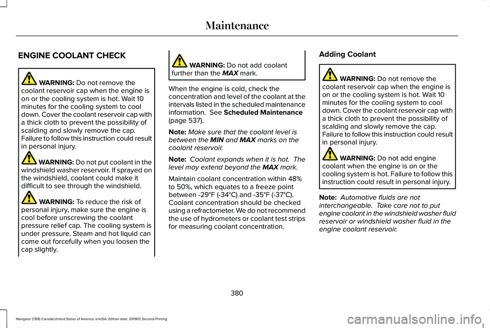 LINCOLN NAVIGATOR 2020 Owners Manual ENGINE COOLANT CHECK
WARNING: Do not remove the
coolant reservoir cap when the engine is
on or the cooling system is hot. Wait 10
minutes for the cooling system to cool
down. Cover the coolant reservo LINCOLN NAVIGATOR 2020 Owners Manual ENGINE COOLANT CHECK
WARNING: Do not remove the
coolant reservoir cap when the engine is
on or the cooling system is hot. Wait 10
minutes for the cooling system to cool
down. Cover the coolant reservo