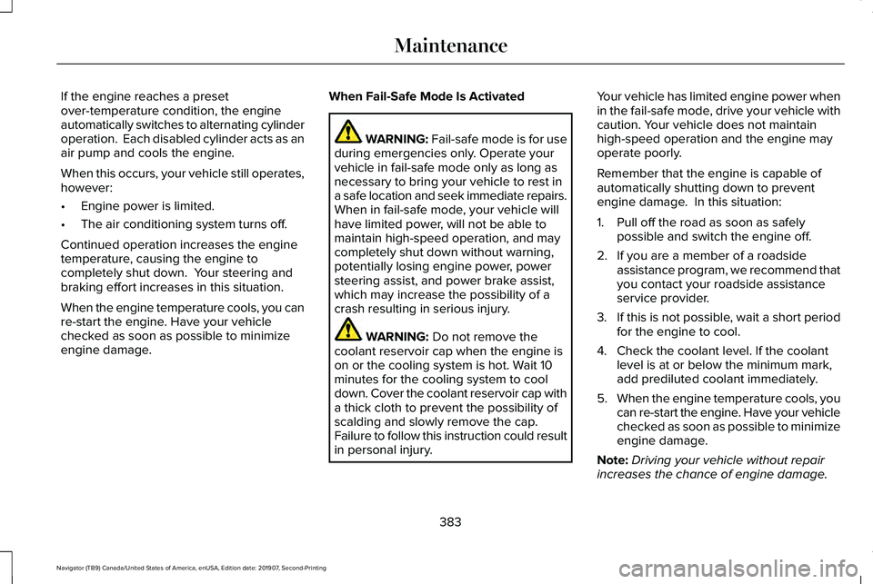 LINCOLN NAVIGATOR 2020 Owners Guide If the engine reaches a preset
over-temperature condition, the engine
automatically switches to alternating cylinder
operation. Each disabled cylinder acts as an
air pump and cools the engine.
When t LINCOLN NAVIGATOR 2020 Owners Guide If the engine reaches a preset
over-temperature condition, the engine
automatically switches to alternating cylinder
operation. Each disabled cylinder acts as an
air pump and cools the engine.
When t