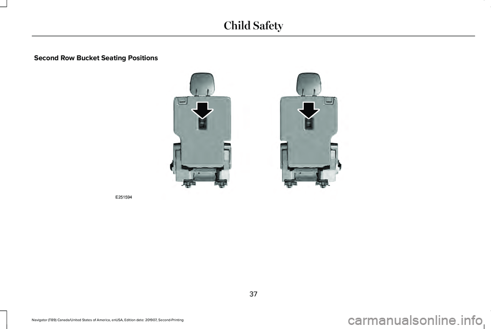 LINCOLN NAVIGATOR 2020 Owners Guide Second Row Bucket Seating Positions
37
Navigator (TB9) Canada/United States of America, enUSA, Edition date: 201907, Second-Printing Child SafetyE251594 LINCOLN NAVIGATOR 2020 Owners Guide Second Row Bucket Seating Positions
37
Navigator (TB9) Canada/United States of America, enUSA, Edition date: 201907, Second-Printing Child SafetyE251594