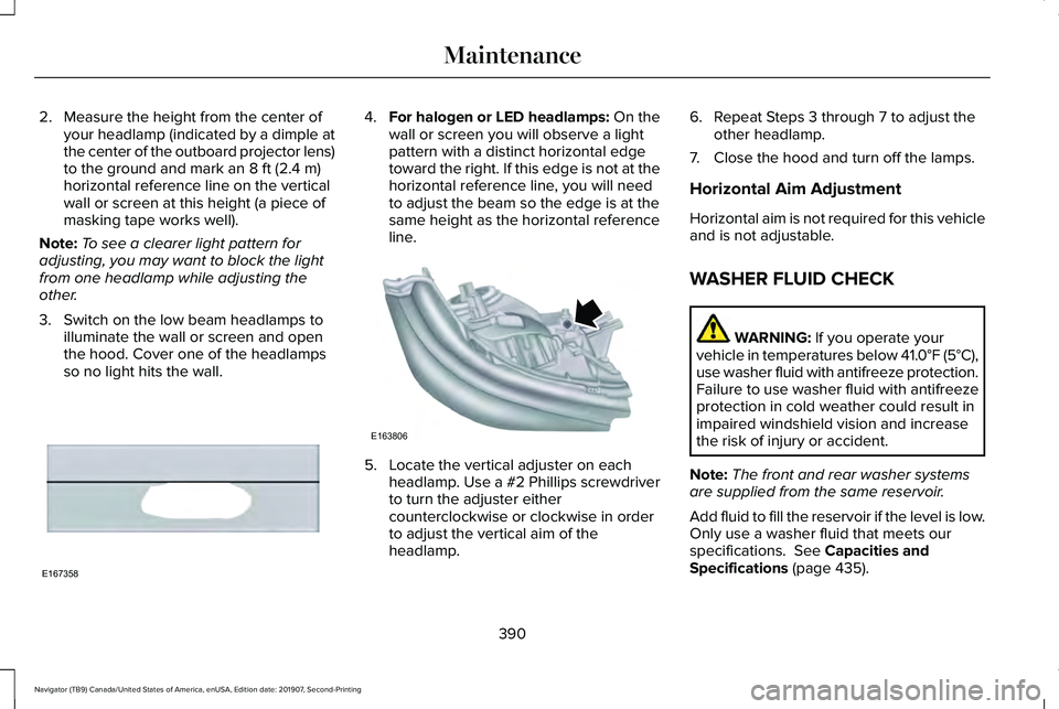 LINCOLN NAVIGATOR 2020 Owners Manual 2. Measure the height from the center of
your headlamp (indicated by a dimple at
the center of the outboard projector lens)
to the ground and mark an 8 ft (2.4 m)
horizontal reference line on the vert LINCOLN NAVIGATOR 2020 Owners Manual 2. Measure the height from the center of
your headlamp (indicated by a dimple at
the center of the outboard projector lens)
to the ground and mark an 8 ft (2.4 m)
horizontal reference line on the vert