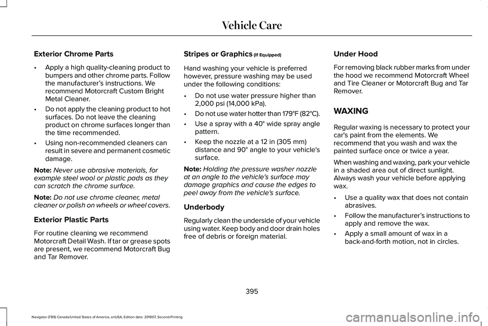 LINCOLN NAVIGATOR 2020  Owners Manual Exterior Chrome Parts
•
Apply a high quality-cleaning product to
bumpers and other chrome parts. Follow
the manufacturer’ s instructions. We
recommend Motorcraft Custom Bright
Metal Cleaner.
• D