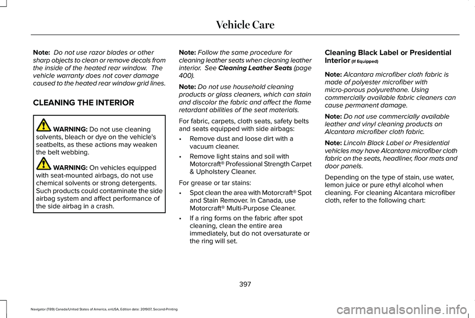 LINCOLN NAVIGATOR 2020 User Guide Note:
Do not use razor blades or other
sharp objects to clean or remove decals from
the inside of the heated rear window. The
vehicle warranty does not cover damage
caused to the heated rear window LINCOLN NAVIGATOR 2020 User Guide Note:
Do not use razor blades or other
sharp objects to clean or remove decals from
the inside of the heated rear window. The
vehicle warranty does not cover damage
caused to the heated rear window