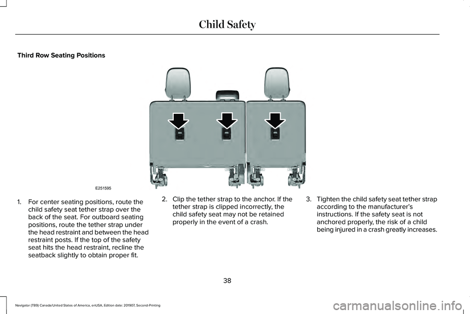 LINCOLN NAVIGATOR 2020  Owners Manual Third Row Seating Positions
1. For center seating positions, route the
child safety seat tether strap over the
back of the seat. For outboard seating
positions, route the tether strap under
the head r
