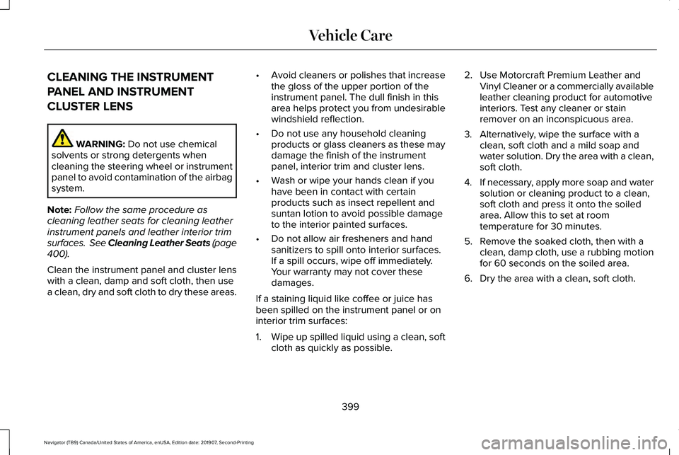 LINCOLN NAVIGATOR 2020 Owners Manual CLEANING THE INSTRUMENT
PANEL AND INSTRUMENT
CLUSTER LENS
WARNING: Do not use chemical
solvents or strong detergents when
cleaning the steering wheel or instrument
panel to avoid contamination of the LINCOLN NAVIGATOR 2020 Owners Manual CLEANING THE INSTRUMENT
PANEL AND INSTRUMENT
CLUSTER LENS
WARNING: Do not use chemical
solvents or strong detergents when
cleaning the steering wheel or instrument
panel to avoid contamination of the