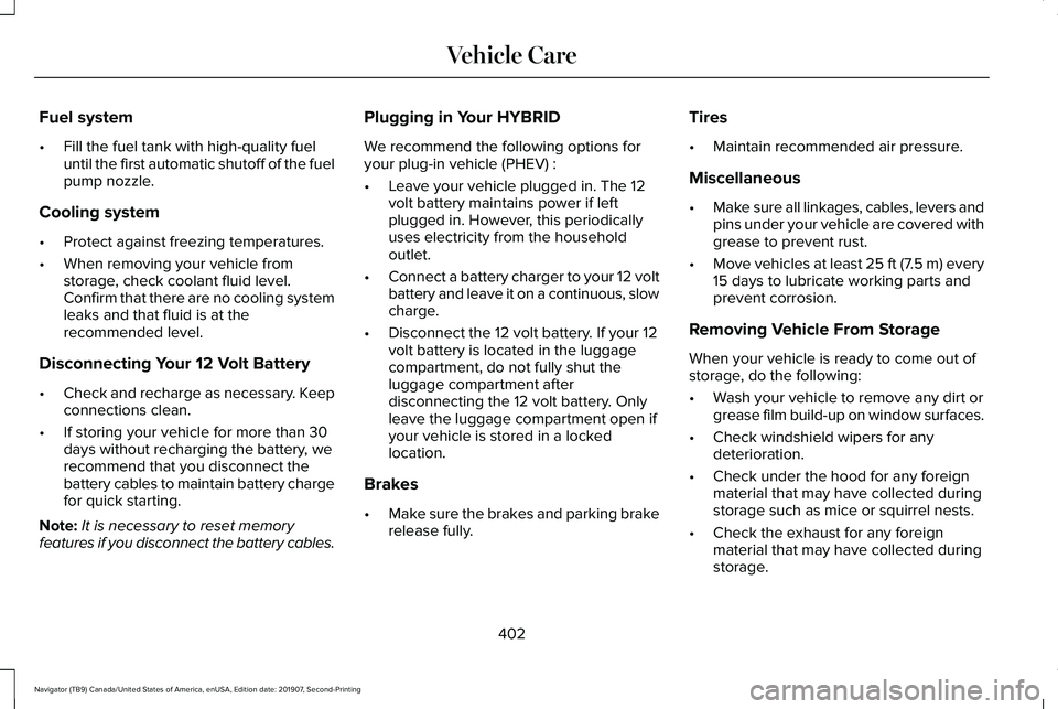 LINCOLN NAVIGATOR 2020 Owners Manual Fuel system
•
Fill the fuel tank with high-quality fuel
until the first automatic shutoff of the fuel
pump nozzle.
Cooling system
• Protect against freezing temperatures.
• When removing your ve LINCOLN NAVIGATOR 2020 Owners Manual Fuel system
•
Fill the fuel tank with high-quality fuel
until the first automatic shutoff of the fuel
pump nozzle.
Cooling system
• Protect against freezing temperatures.
• When removing your ve