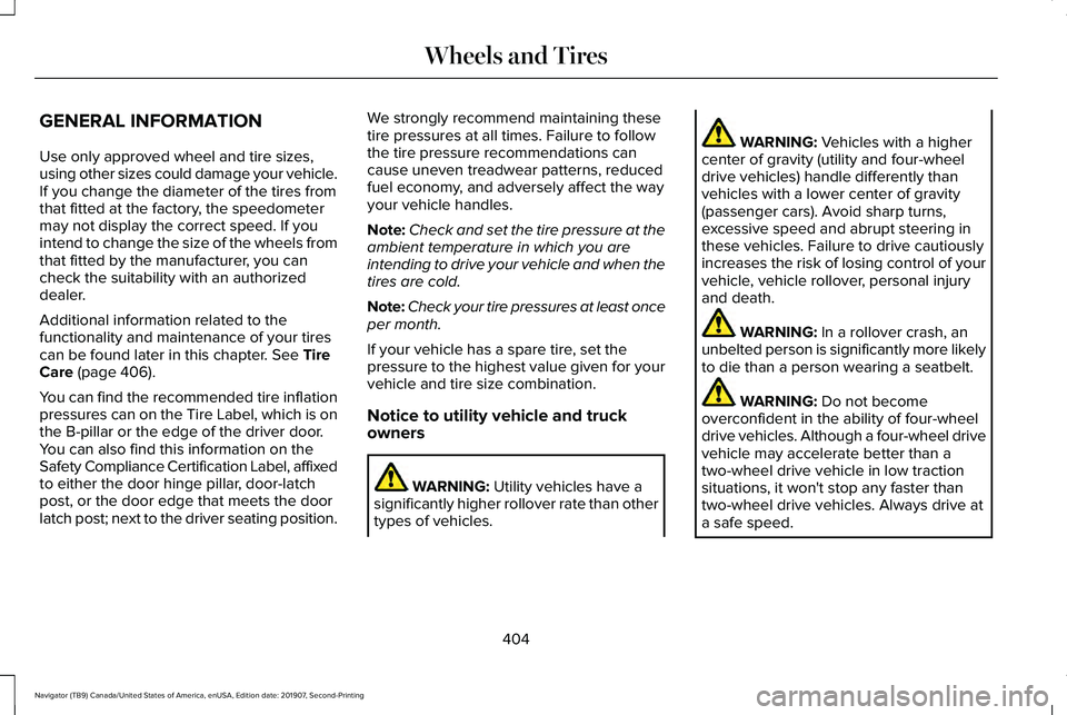LINCOLN NAVIGATOR 2020 Owners Manual GENERAL INFORMATION
Use only approved wheel and tire sizes,
using other sizes could damage your vehicle.
If you change the diameter of the tires from
that fitted at the factory, the speedometer
may no LINCOLN NAVIGATOR 2020 Owners Manual GENERAL INFORMATION
Use only approved wheel and tire sizes,
using other sizes could damage your vehicle.
If you change the diameter of the tires from
that fitted at the factory, the speedometer
may no