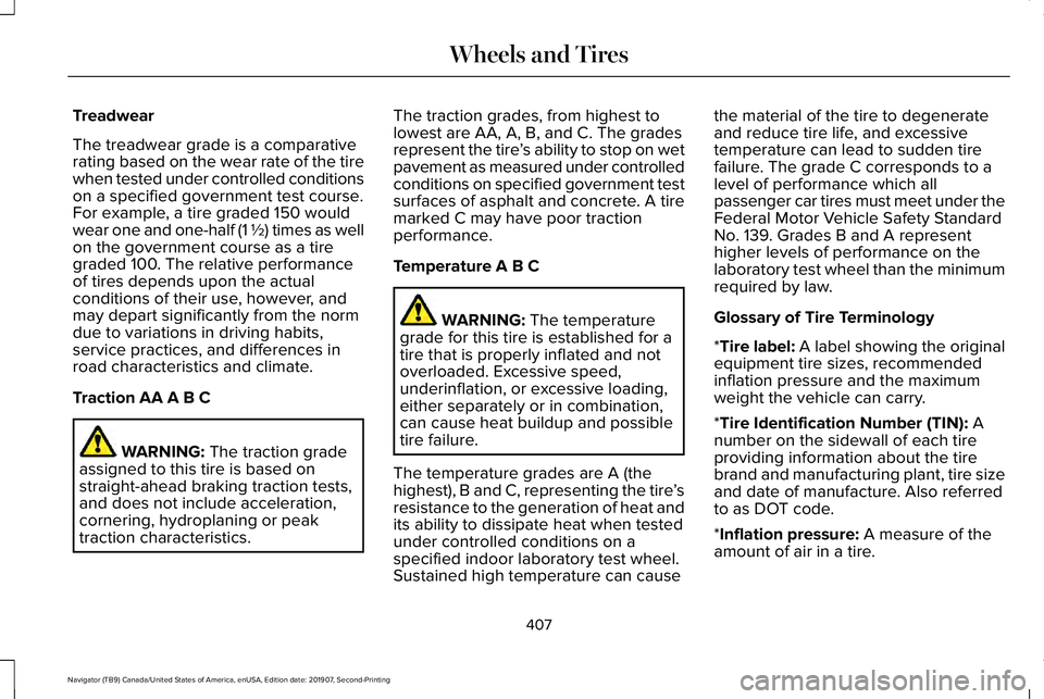 LINCOLN NAVIGATOR 2020 Owners Manual Treadwear
The treadwear grade is a comparative
rating based on the wear rate of the tire
when tested under controlled conditions
on a specified government test course.
For example, a tire graded 150 w LINCOLN NAVIGATOR 2020 Owners Manual Treadwear
The treadwear grade is a comparative
rating based on the wear rate of the tire
when tested under controlled conditions
on a specified government test course.
For example, a tire graded 150 w