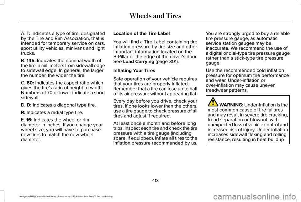 LINCOLN NAVIGATOR 2020 Owners Manual A. T: Indicates a type of tire, designated
by the Tire and Rim Association, that is
intended for temporary service on cars,
sport utility vehicles, minivans and light
trucks.
B.
145: Indicates the no LINCOLN NAVIGATOR 2020 Owners Manual A. T: Indicates a type of tire, designated
by the Tire and Rim Association, that is
intended for temporary service on cars,
sport utility vehicles, minivans and light
trucks.
B.
145: Indicates the no