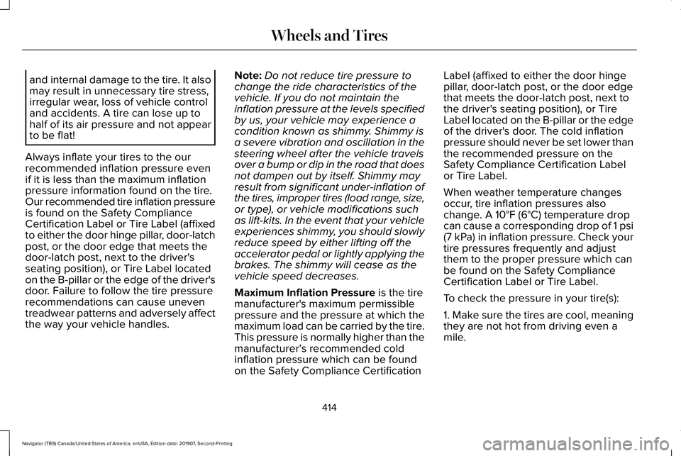 LINCOLN NAVIGATOR 2020 Owners Manual and internal damage to the tire. It also
may result in unnecessary tire stress,
irregular wear, loss of vehicle control
and accidents. A tire can lose up to
half of its air pressure and not appear
to LINCOLN NAVIGATOR 2020 Owners Manual and internal damage to the tire. It also
may result in unnecessary tire stress,
irregular wear, loss of vehicle control
and accidents. A tire can lose up to
half of its air pressure and not appear
to