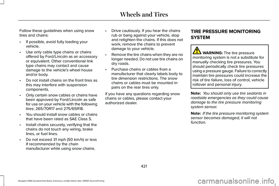 LINCOLN NAVIGATOR 2020 User Guide Follow these guidelines when using snow
tires and chains:
•
If possible, avoid fully loading your
vehicle.
• Use only cable type chains or chains
offered by Ford/Lincoln as an accessory
or equival