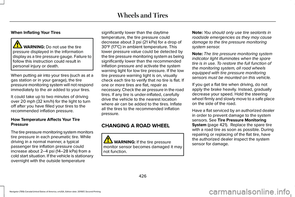 LINCOLN NAVIGATOR 2020 User Guide When Inflating Your Tires
WARNING: Do not use the tire
pressure displayed in the information
display as a tire pressure gauge. Failure to
follow this instruction could result in
personal injury or dea LINCOLN NAVIGATOR 2020 User Guide When Inflating Your Tires
WARNING: Do not use the tire
pressure displayed in the information
display as a tire pressure gauge. Failure to
follow this instruction could result in
personal injury or dea