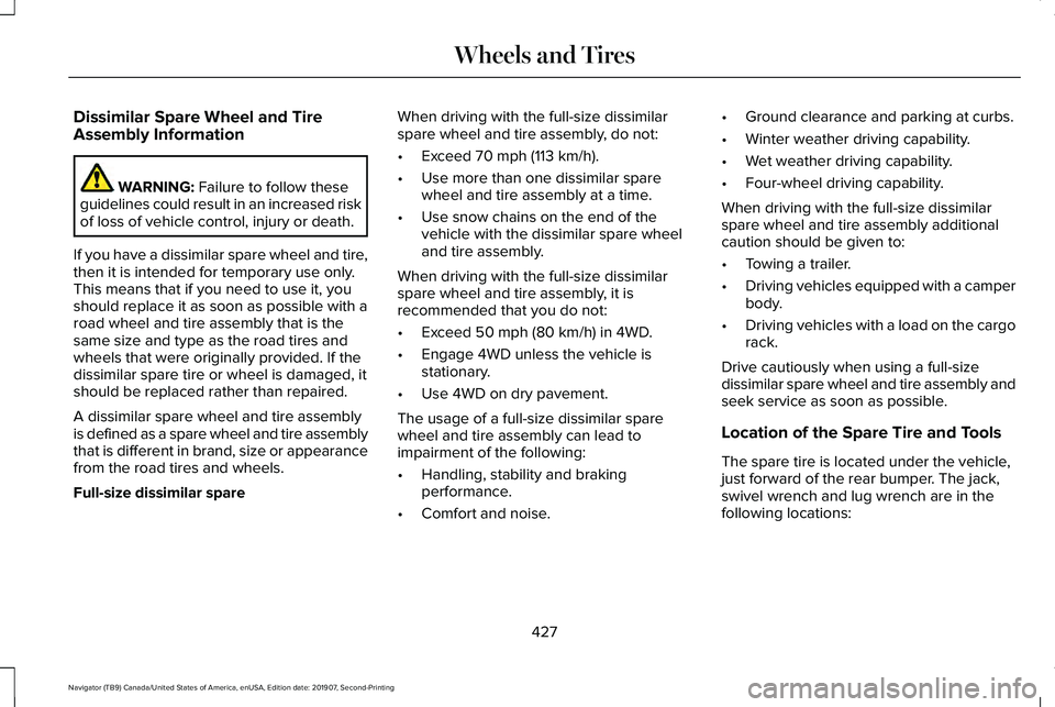 LINCOLN NAVIGATOR 2020 Owners Manual Dissimilar Spare Wheel and Tire
Assembly Information
WARNING: Failure to follow these
guidelines could result in an increased risk
of loss of vehicle control, injury or death.
If you have a dissimilar LINCOLN NAVIGATOR 2020 Owners Manual Dissimilar Spare Wheel and Tire
Assembly Information
WARNING: Failure to follow these
guidelines could result in an increased risk
of loss of vehicle control, injury or death.
If you have a dissimilar