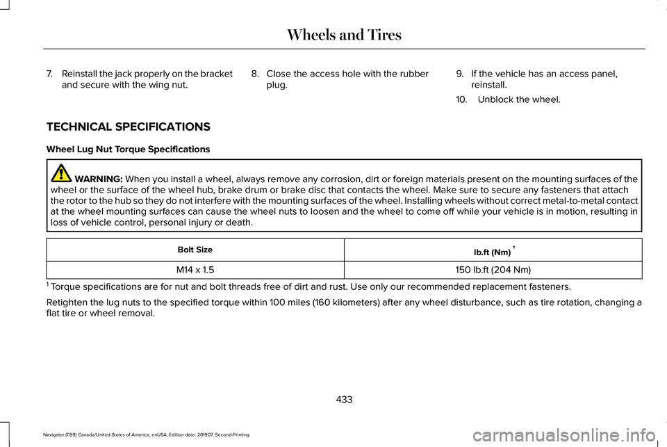 LINCOLN NAVIGATOR 2020 Owners Manual 7.
Reinstall the jack properly on the bracket
and secure with the wing nut. 8. Close the access hole with the rubber
plug. 9. If the vehicle has an access panel,
reinstall.
10. Unblock the wheel.
TECH LINCOLN NAVIGATOR 2020 Owners Manual 7.
Reinstall the jack properly on the bracket
and secure with the wing nut. 8. Close the access hole with the rubber
plug. 9. If the vehicle has an access panel,
reinstall.
10. Unblock the wheel.
TECH