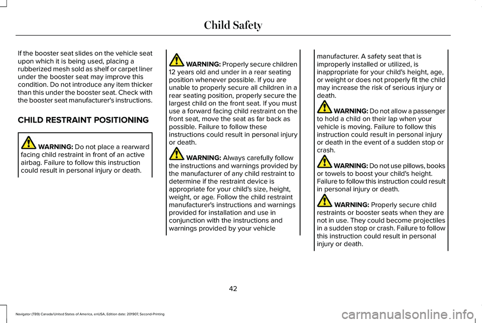 LINCOLN NAVIGATOR 2020  Owners Manual If the booster seat slides on the vehicle seat
upon which it is being used, placing a
rubberized mesh sold as shelf or carpet liner
under the booster seat may improve this
condition. Do not introduce 