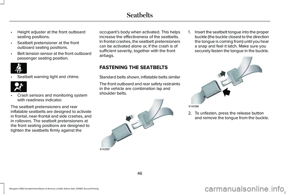 LINCOLN NAVIGATOR 2020 Owners Manual •
Height adjuster at the front outboard
seating positions.
• Seatbelt pretensioner at the front
outboard seating positions.
• Belt tension sensor at the front outboard
passenger seating position LINCOLN NAVIGATOR 2020 Owners Manual •
Height adjuster at the front outboard
seating positions.
• Seatbelt pretensioner at the front
outboard seating positions.
• Belt tension sensor at the front outboard
passenger seating position