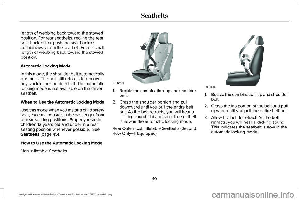 LINCOLN NAVIGATOR 2020 Owners Manual length of webbing back toward the stowed
position. For rear seatbelts, recline the rear
seat backrest or push the seat backrest
cushion away from the seatbelt. Feed a small
length of webbing back towa LINCOLN NAVIGATOR 2020 Owners Manual length of webbing back toward the stowed
position. For rear seatbelts, recline the rear
seat backrest or push the seat backrest
cushion away from the seatbelt. Feed a small
length of webbing back towa
