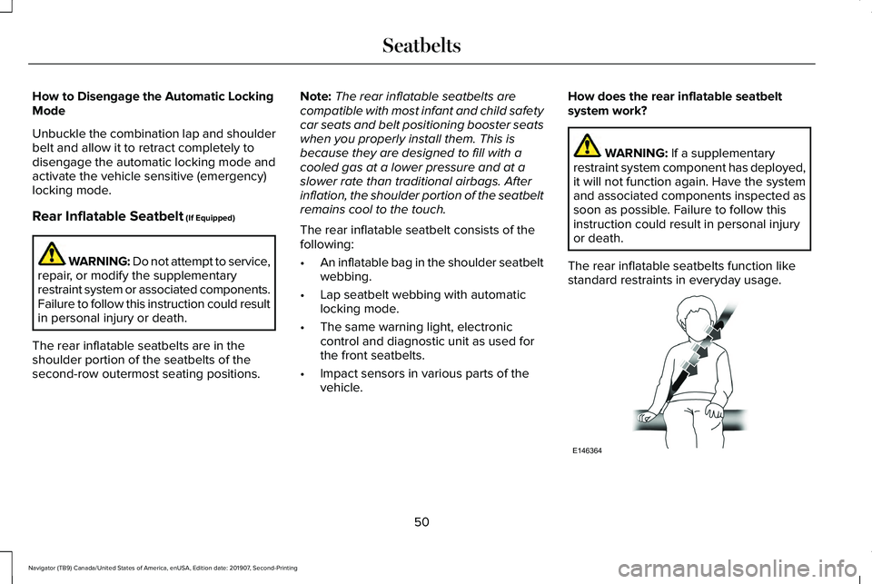 LINCOLN NAVIGATOR 2020 Owners Manual How to Disengage the Automatic Locking
Mode
Unbuckle the combination lap and shoulder
belt and allow it to retract completely to
disengage the automatic locking mode and
activate the vehicle sensitive LINCOLN NAVIGATOR 2020 Owners Manual How to Disengage the Automatic Locking
Mode
Unbuckle the combination lap and shoulder
belt and allow it to retract completely to
disengage the automatic locking mode and
activate the vehicle sensitive