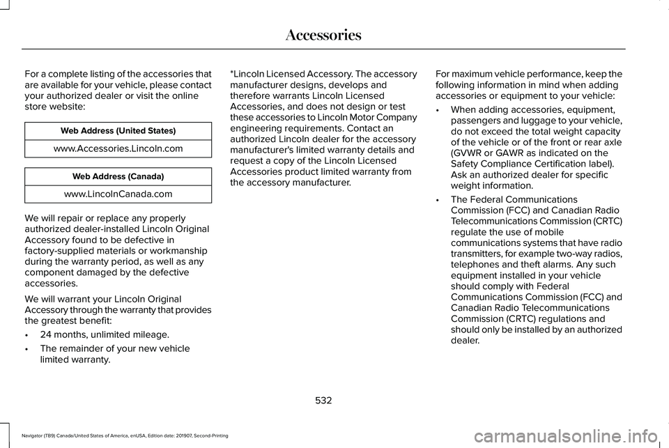 LINCOLN NAVIGATOR 2020 Owners Manual For a complete listing of the accessories that
are available for your vehicle, please contact
your authorized dealer or visit the online
store website:
Web Address (United States)
www.Accessories.Linc LINCOLN NAVIGATOR 2020 Owners Manual For a complete listing of the accessories that
are available for your vehicle, please contact
your authorized dealer or visit the online
store website:
Web Address (United States)
www.Accessories.Linc